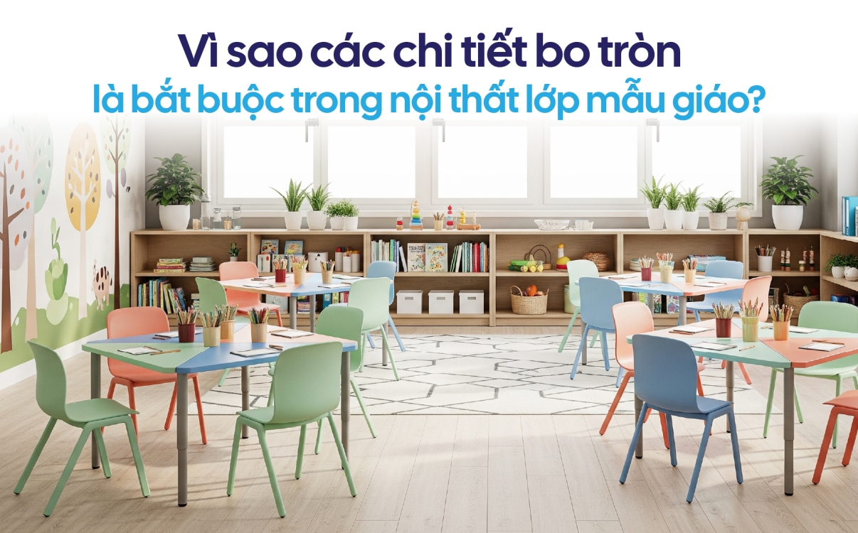 Vì sao các chi tiết bo tròn là bắt buộc trong nội thất lớp mẫu giáo?